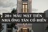 20+ mẫu mặt tiền nhà ống tân cổ điển: Chi phí và Cách tối ưu